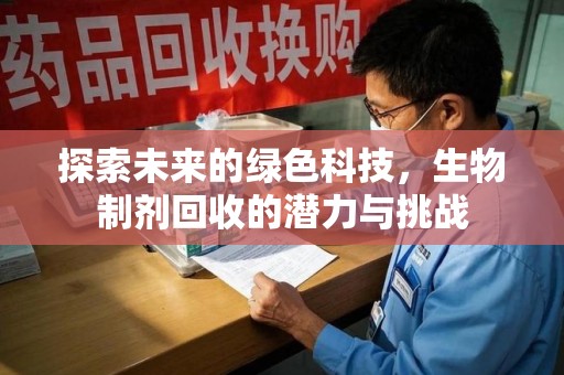 郑州探索未来的绿色科技，生物制剂回收的潜力与挑战