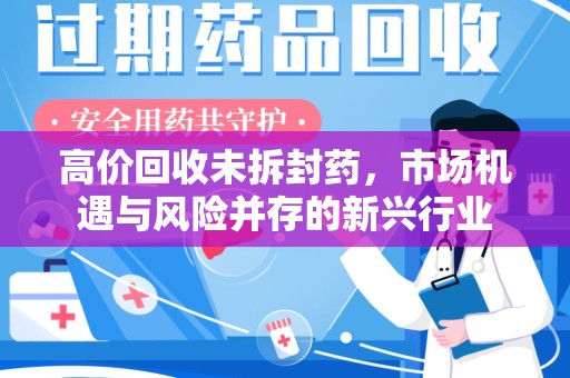 郑州高价回收未拆封药，市场机遇与风险并存的新兴行业