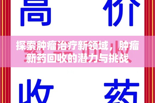 郑州探索肿瘤治疗新领域，肿瘤新药回收的潜力与挑战