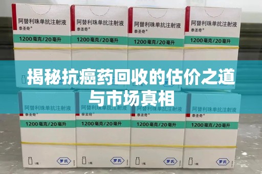 郑州揭秘抗癌药回收的估价之道与市场真相