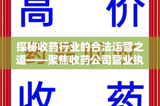 郑州探秘收药行业的合法运营之道——聚焦收药公司营业执照的重要性