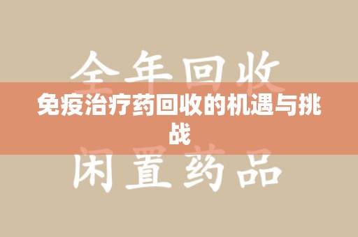 郑州免疫治疗药回收的机遇与挑战
