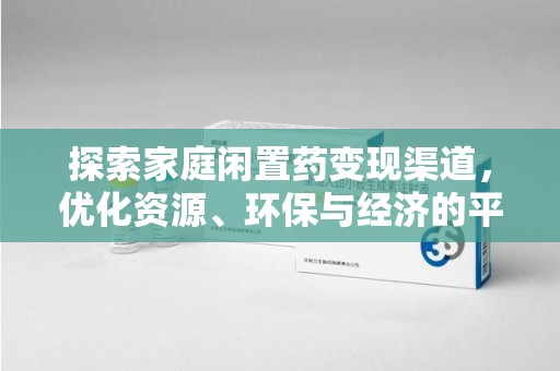 郑州探索家庭闲置药变现渠道，优化资源、环保与经济的平衡点