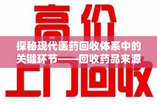 郑州探秘现代医药回收体系中的关键环节——回收药品来源审核
