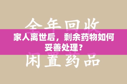 郑州家人离世后，剩余药物如何妥善处理？