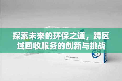郑州探索未来的环保之道，跨区域回收服务的创新与挑战