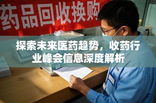 郑州探索未来医药趋势，收药行业峰会信息深度解析