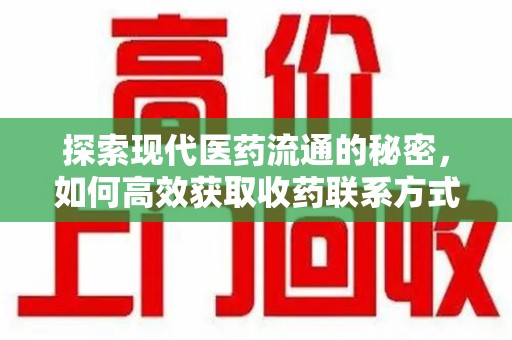 郑州探索现代医药流通的秘密，如何高效获取收药联系方式并优化资源利用