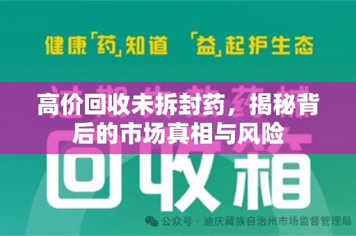 郑州高价回收未拆封药，揭秘背后的市场真相与风险