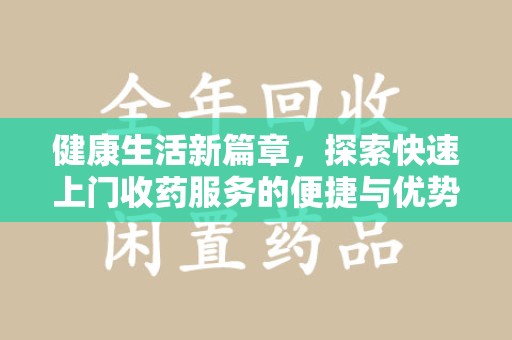 郑州健康生活新篇章，探索快速上门收药服务的便捷与优势