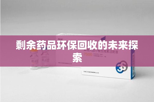 郑州剩余药品环保回收的未来探索