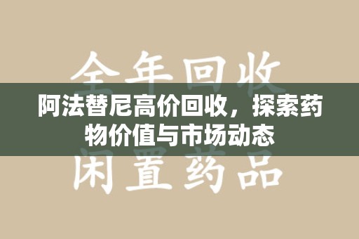 郑州阿法替尼高价回收，探索药物价值与市场动态