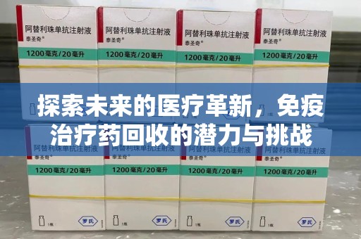 郑州探索未来的医疗革新，免疫治疗药回收的潜力与挑战