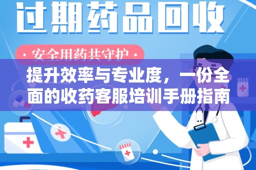 郑州提升效率与专业度，一份全面的收药客服培训手册指南