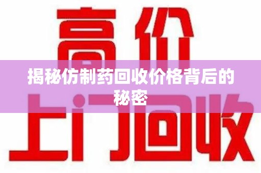 郑州揭秘仿制药回收价格背后的秘密