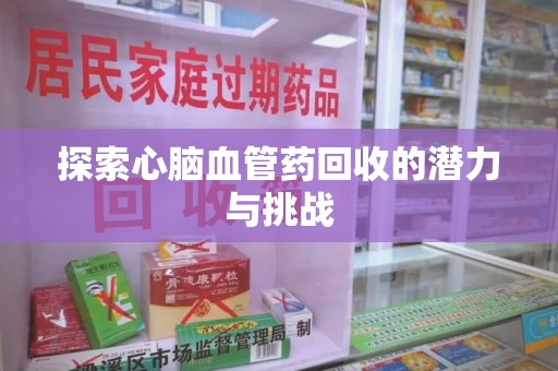 郑州探索心脑血管药回收的潜力与挑战