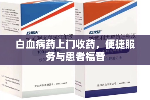 郑州白血病药上门收药，便捷服务与患者福音