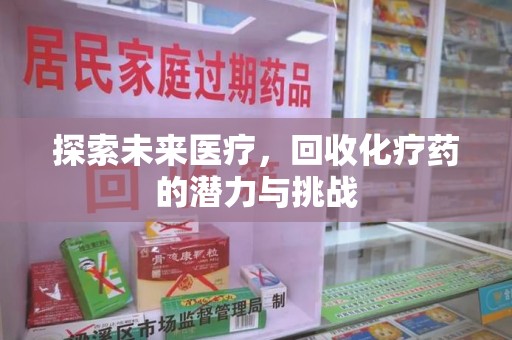 郑州探索未来医疗，回收化疗药的潜力与挑战