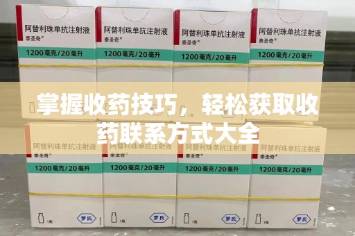 郑州掌握收药技巧，轻松获取收药联系方式大全