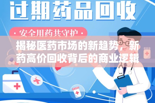 郑州揭秘医药市场的新趋势，新药高价回收背后的商业逻辑与社会影响