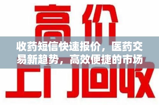 郑州收药短信快速报价，医药交易新趋势，高效便捷的市场解决方案