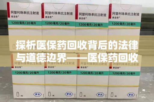 郑州探析医保药回收背后的法律与道德边界——医保药回收违法吗的深度思考