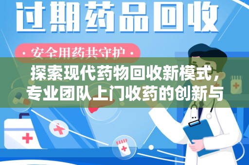 郑州探索现代药物回收新模式，专业团队上门收药的创新与意义