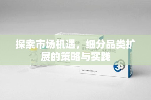 郑州探索市场机遇，细分品类扩展的策略与实践
