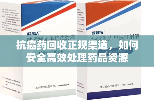 郑州抗癌药回收正规渠道，如何安全高效处理药品资源