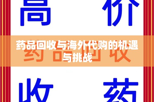 郑州药品回收与海外代购的机遇与挑战