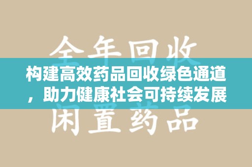 郑州构建高效药品回收绿色通道，助力健康社会可持续发展