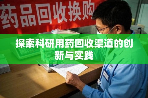 郑州探索科研用药回收渠道的创新与实践