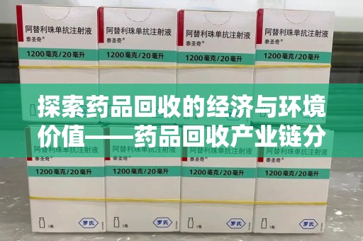 郑州探索药品回收的经济与环境价值——药品回收产业链分析