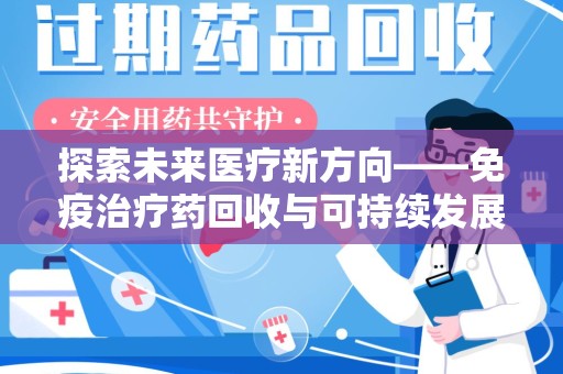 郑州探索未来医疗新方向——免疫治疗药回收与可持续发展的平衡