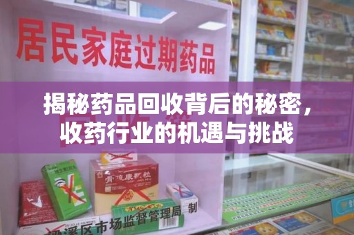 郑州揭秘药品回收背后的秘密，收药行业的机遇与挑战