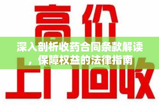 郑州深入剖析收药合同条款解读，保障权益的法律指南