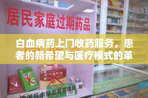 郑州白血病药上门收药服务，患者的新希望与医疗模式的革新
