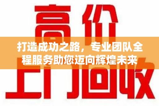 郑州打造成功之路，专业团队全程服务助您迈向辉煌未来
