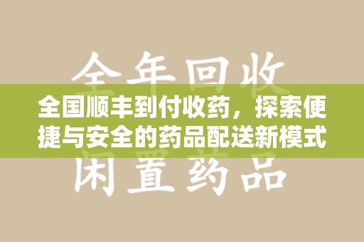郑州全国顺丰到付收药，探索便捷与安全的药品配送新模式
