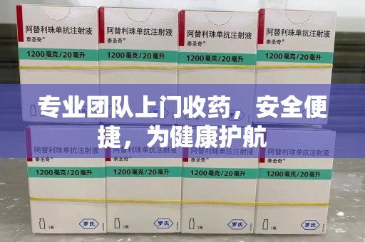 郑州专业团队上门收药，安全便捷，为健康护航