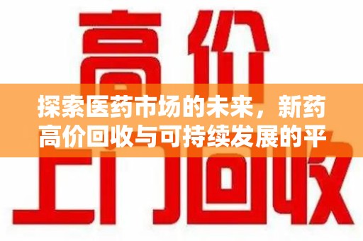 郑州探索医药市场的未来，新药高价回收与可持续发展的平衡