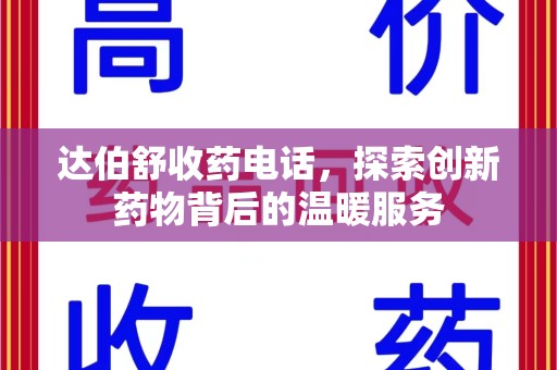 郑州达伯舒收药电话，探索创新药物背后的温暖服务