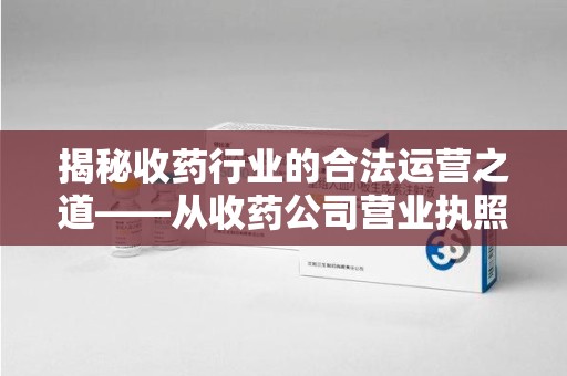 郑州揭秘收药行业的合法运营之道——从收药公司营业执照谈起