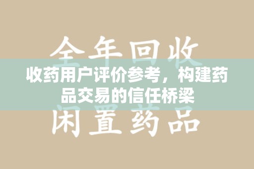 郑州收药用户评价参考，构建药品交易的信任桥梁