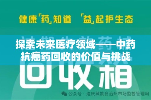 郑州探索未来医疗领域——中药抗癌药回收的价值与挑战