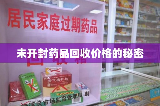 郑州未开封药品回收价格的秘密