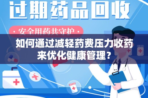 郑州如何通过减轻药费压力收药来优化健康管理？
