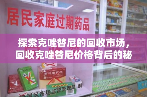 郑州探索克唑替尼的回收市场，回收克唑替尼价格背后的秘密与趋势