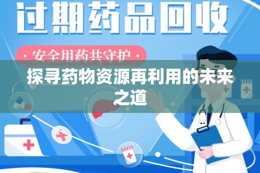 郑州探寻药物资源再利用的未来之道