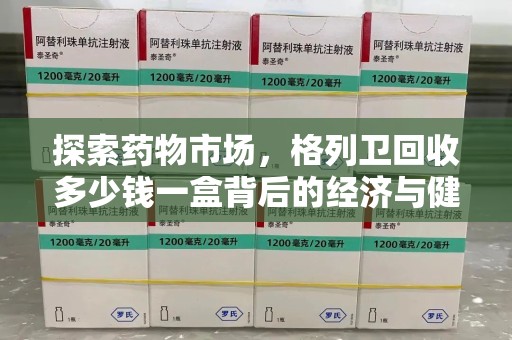 郑州探索药物市场，格列卫回收多少钱一盒背后的经济与健康平衡